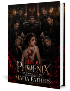 Blood Phoenix ：My Fiancé Sold Me To My Eighteen Mafia Fathers Novel by Roy