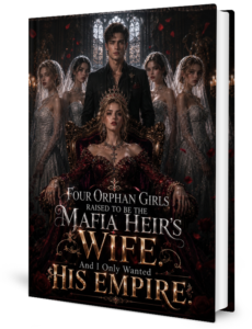 Four Orphan Girls Raised To Be The Mafia Heir's Wife. And I Only Wanted His Empire. Novel by Lilith