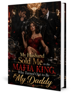 My Husband Sold Me To The Mafia King Who Turned Out To Be My Daddy Novel by Coco