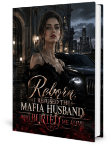 Reborn I Refused The Mafia Husband Who Buried Me Alive Novel by Evelyn