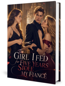 The Girl I Fed For Five Years Stole My Fiancé Novel by Ava