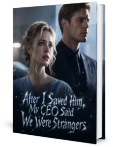 After I Saved Him My CEO Said We Were Strangers Novel by Anonymous