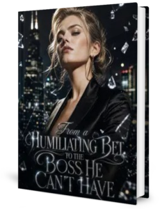 From A Humiliating Bet To The Boss He Can't Have Novel by Anonymous