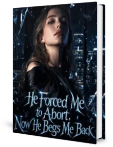 He Forced Me To Abort Now He Begs Me Back Novel by Anonymous