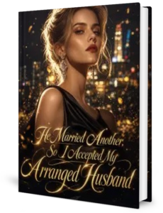 He Married Another So I Accepted My Arranged Husband Novel by Anonymous