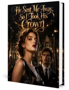 He Sent Me Away So I Took His Crown Novel by Anonymous