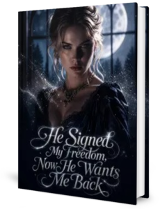He Signed My Freedom Now He Wants Me Back Novel by Anonymous