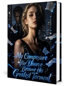 My Composure After Divorce Became His Greatest Torment Novel by Anonymous